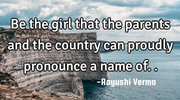 be the girl that the parents and the country can proudly pronounce a name