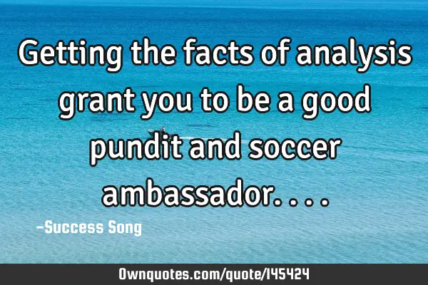 Getting the facts of analysis grant you to be a good pundit and soccer