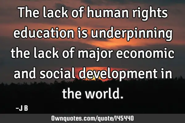The lack of human rights education is underpinning the lack of major economic and social