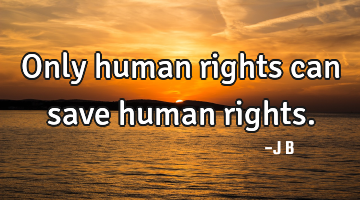 Only human rights can save human