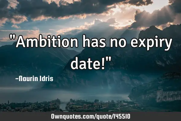 "Ambition has no expiry date!"