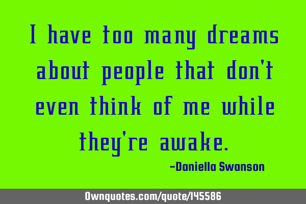 I have too many dreams about people that don