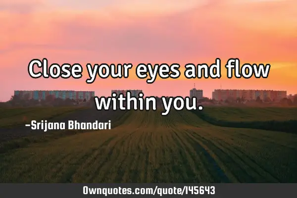 Close your eyes and flow within