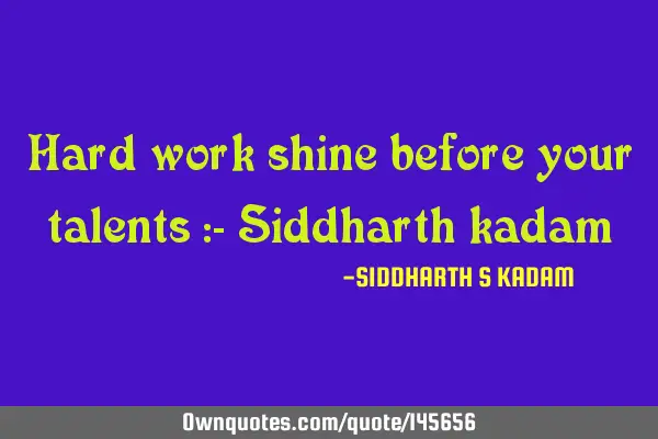 Hard work shine before your talents :- Siddharth