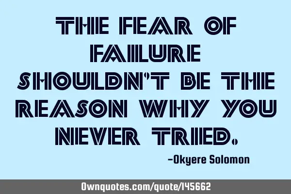The fear of failure shouldn