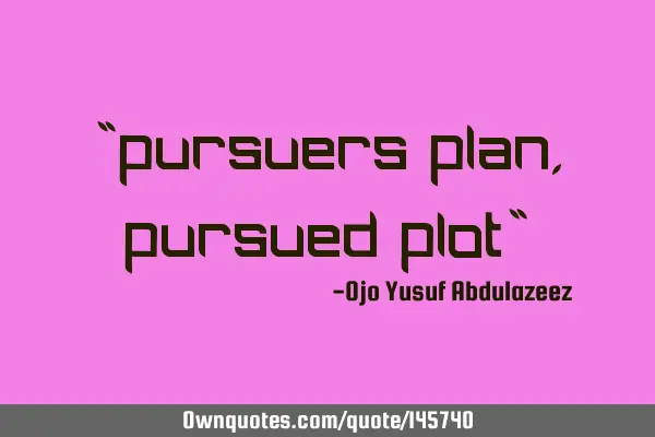 "pursuers plan, pursued plot"