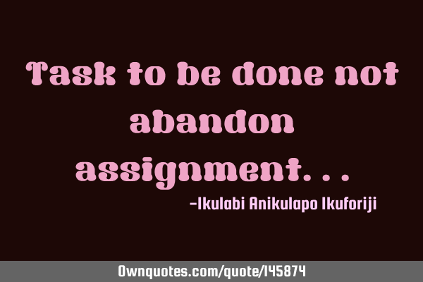 Task to be done not abandon
