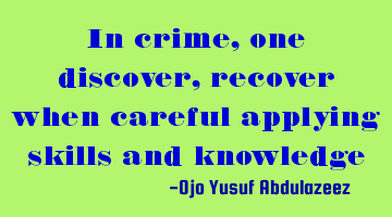 In crime, one discover, recover when careful applying skills and knowledge