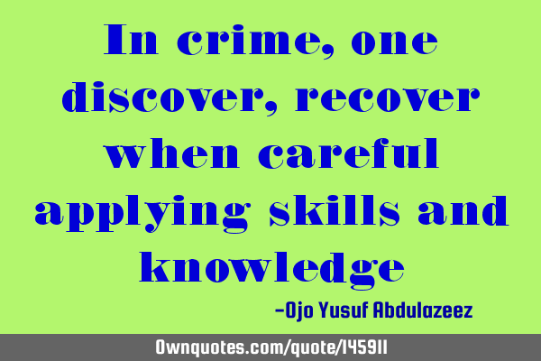 In crime, one discover, recover when careful applying skills and