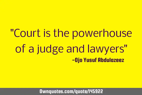 "Court is the powerhouse of a judge and lawyers"