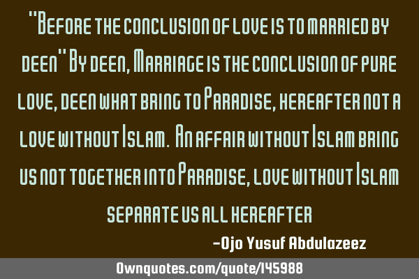 "Before the conclusion of love is to married by deen" By deen, Marriage is the conclusion of pure