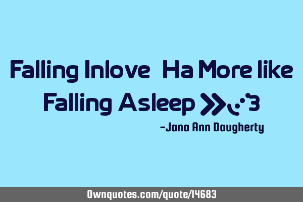 Falling Inlove , Ha More like Falling Asleep >/3