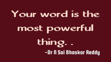 Your word is the most powerful thing..