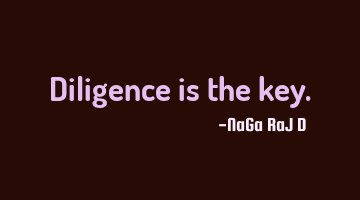 Diligence is the key.