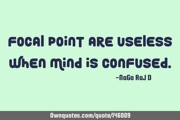 Focal point are useless when mind is