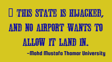 This state is hijacked, and no airport wants to allow it to land
