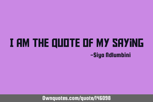 I Am the Quote Of my S