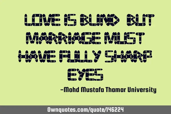 • Love is blind, but marriage must have fully sharp