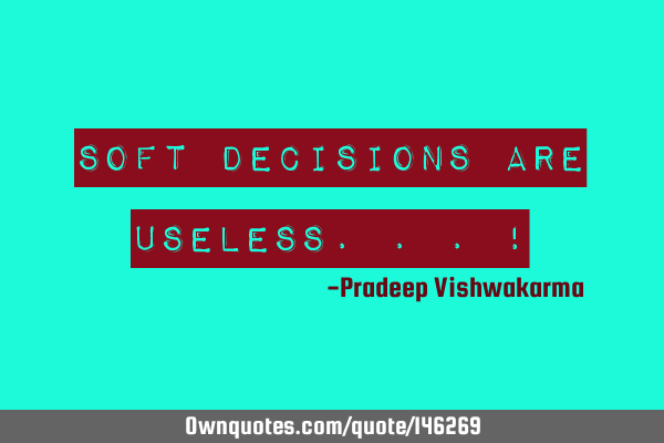 Soft decisions are useless...!