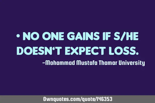 • No one gains if s/he doesn’t expect