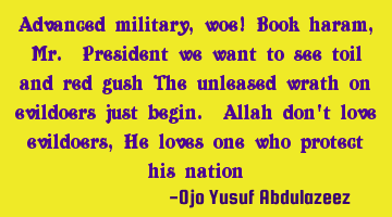 Advanced military, woe! Book haram, Mr. President we want to see toil and red gush The unleased