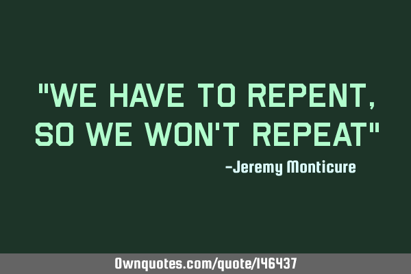 "We have to repent,So we won