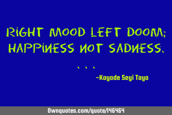 Right mood left doom; happiness not