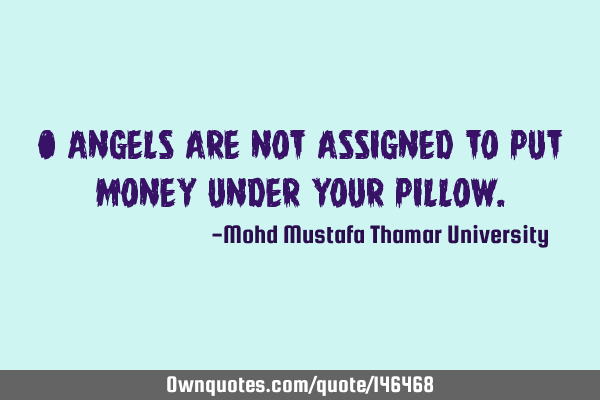 • Angels are not assigned to put money under your