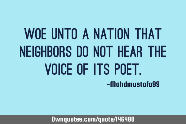 Woe unto a nation that neighbors do not hear the voice of its