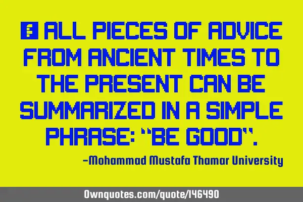 • All pieces of advice from ancient times to the present can be summarized in a simple phrase: “