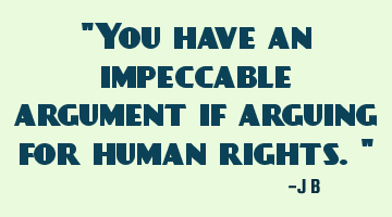 You have an impeccable argument if arguing for human