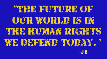 The future of our world is in the human rights we defend