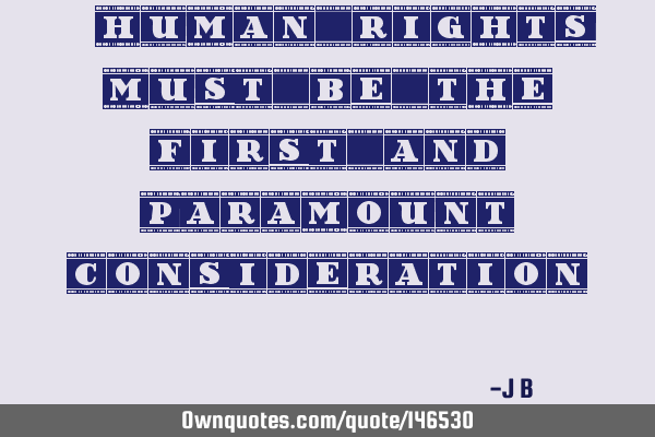 Human rights must be the first and paramount