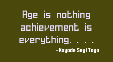Age is nothing achievement is everything....