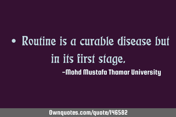 • Routine is a curable disease but in its first