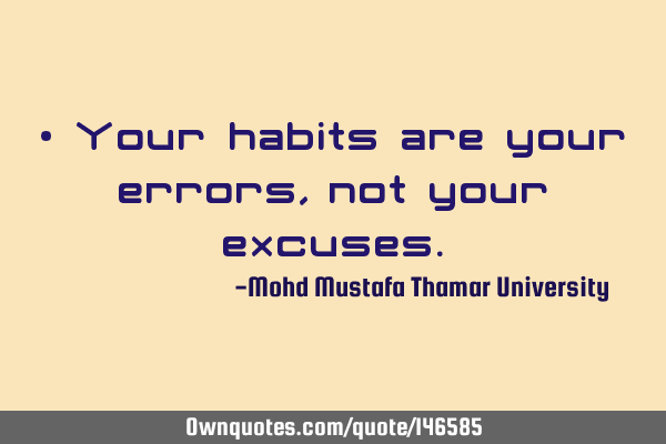 • Your habits are your errors, not your