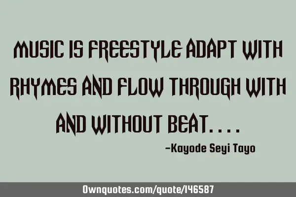 Music is freestyle adapt with rhymes and flow through with and without