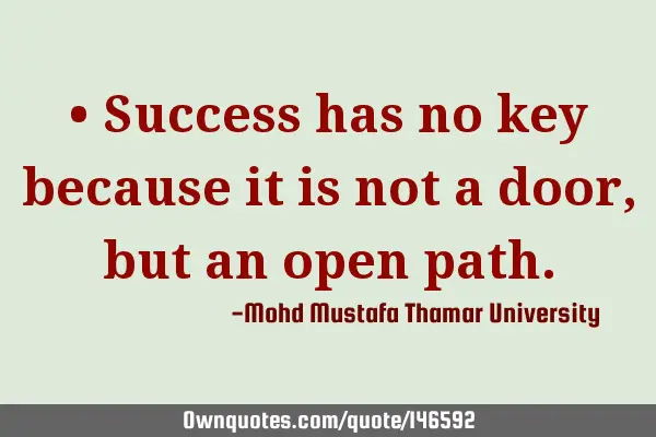 • Success has no key because it is not a door, but an open