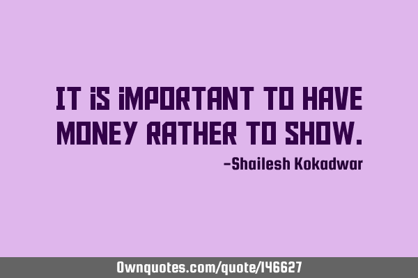It is important to have money rather to