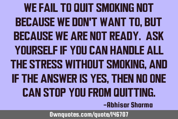 We fail to quit smoking not because we don
