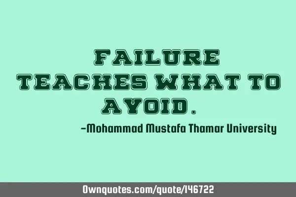 • Failure teaches what to