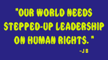 Our world needs stepped-up leadership on human