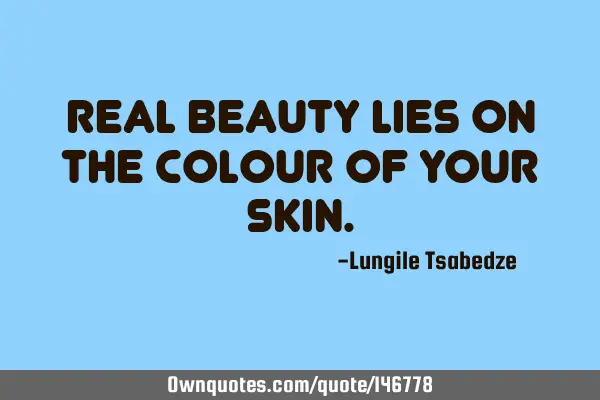 Real beauty lies on the colour of your