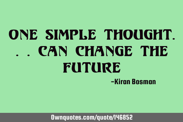 One simple thought...can change the