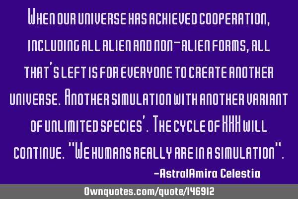 When our universe has achieved cooperation, including all alien and non-alien forms, all that