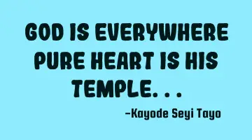 God is everywhere pure heart is his Temple...