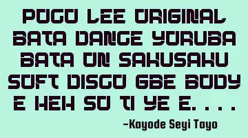 Poco-lee original bata dance Yoruba bata on sakusaku soft disco gbe body e heh so ti ye e....