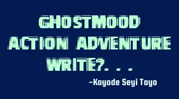 Ghostmood action adventure write?...