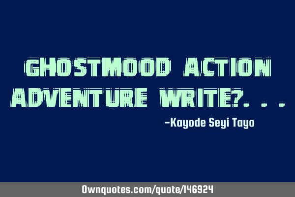 Ghostmood action adventure write?