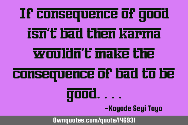 If consequence of good isn